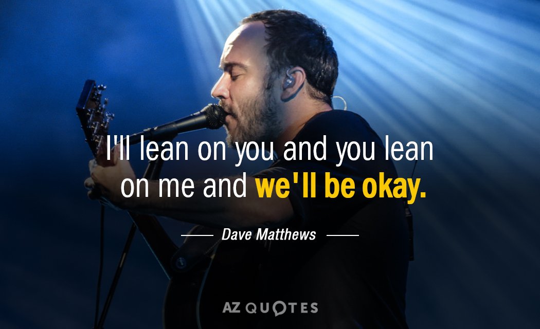 Cita de Dave Matthews: Me apoyaré en ti y tú en mí y estaremos bien.