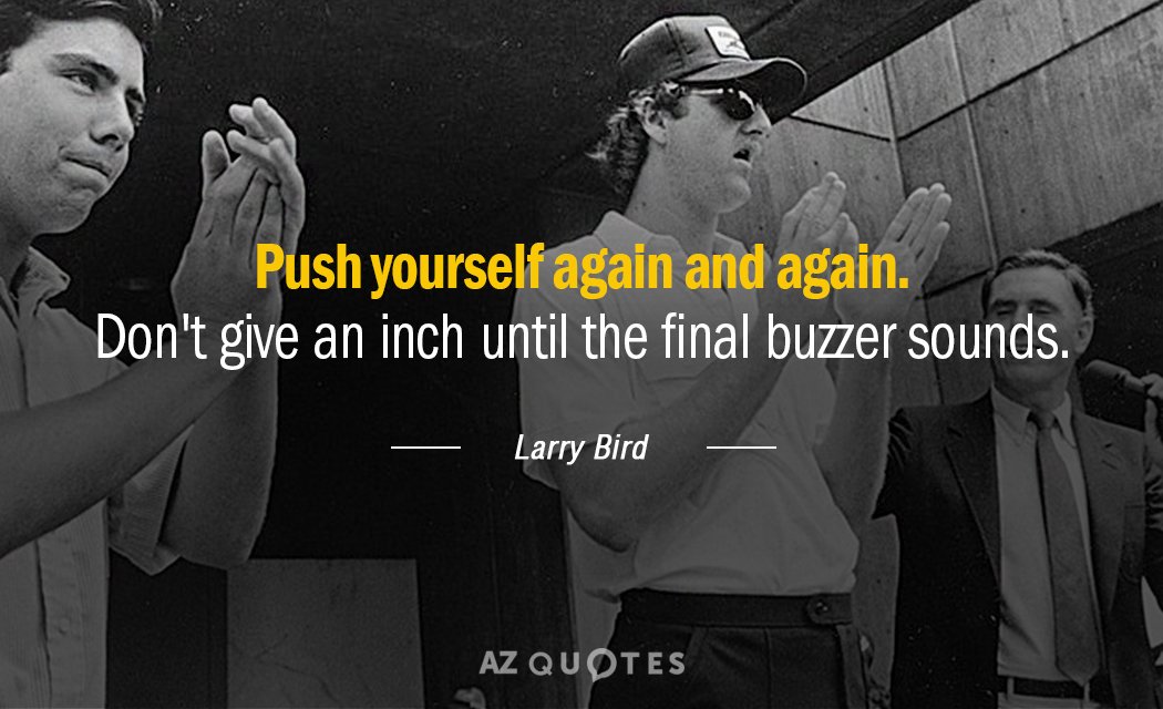 Cita de Larry Bird: Esfuérzate una y otra vez. No cedas ni un ápice hasta que suene el timbre final...
