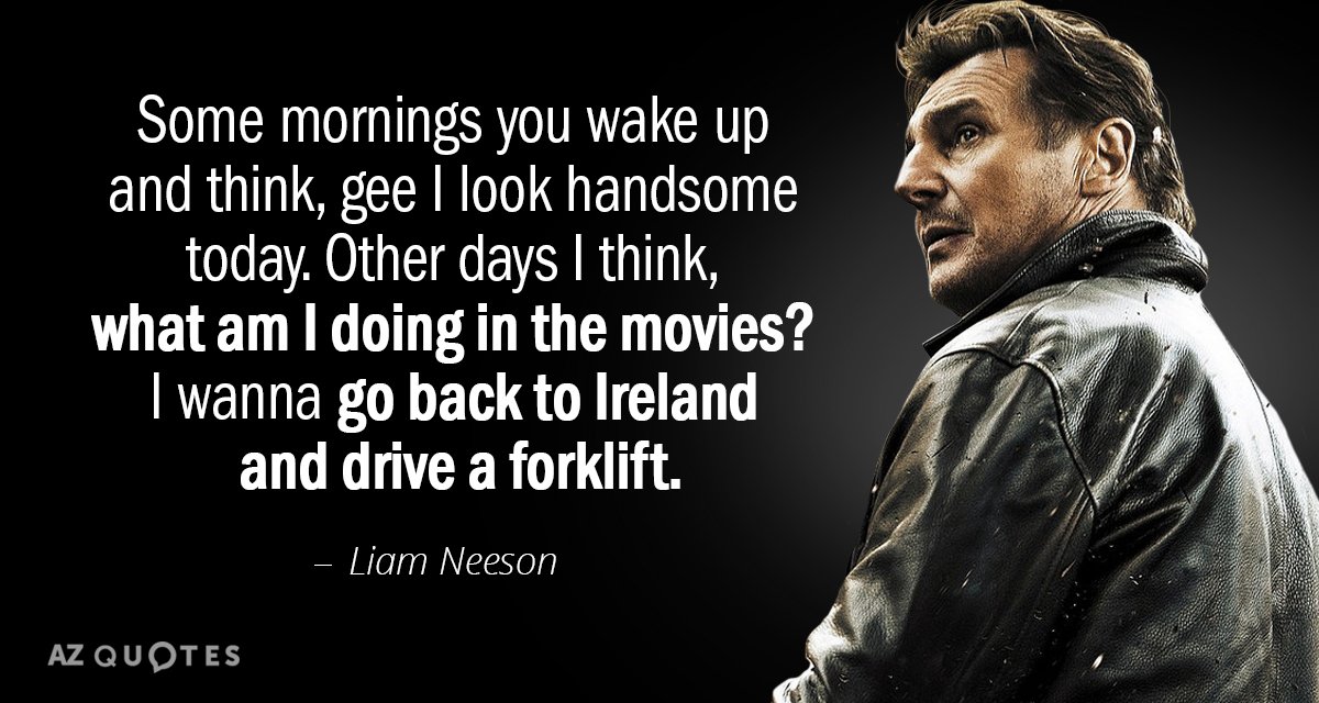 Cita de Liam Neeson: Algunas mañanas te levantas y piensas: "Vaya, hoy estoy guapo". Otras...