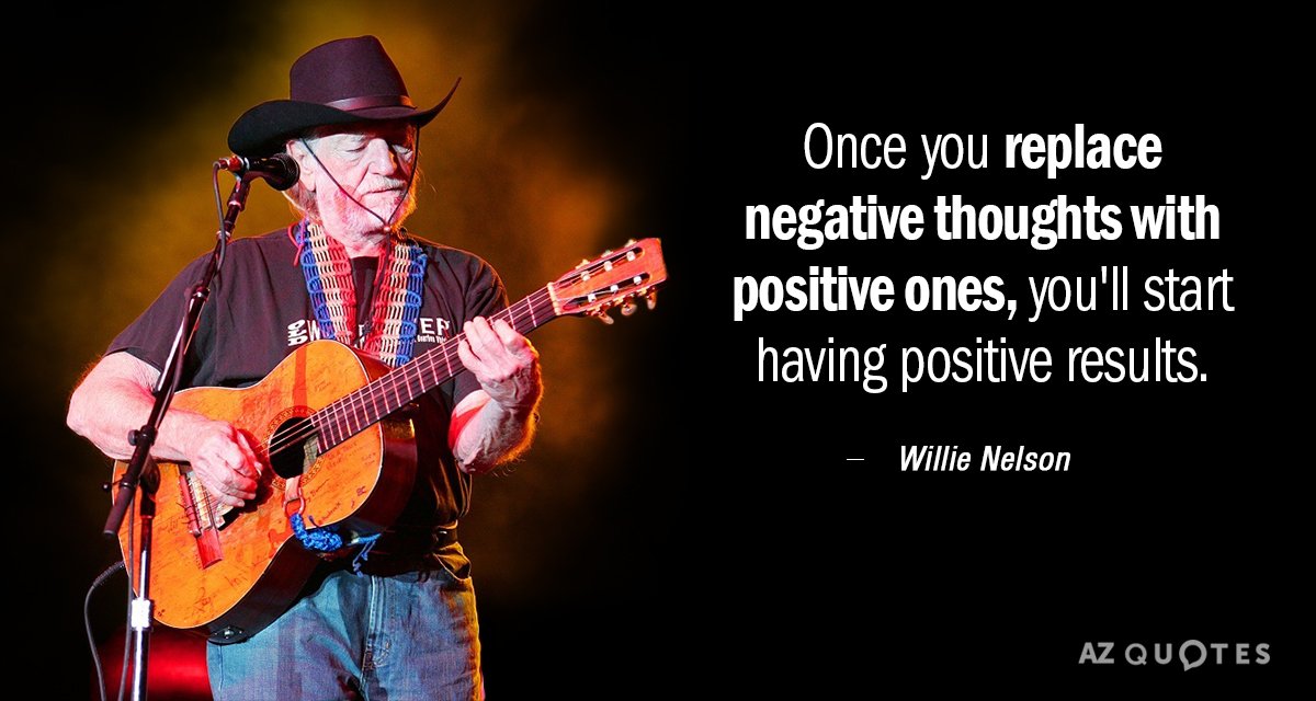 Willie Nelson cita: Una vez que sustituyas los pensamientos negativos por positivos, empezarás a tener resultados positivos.