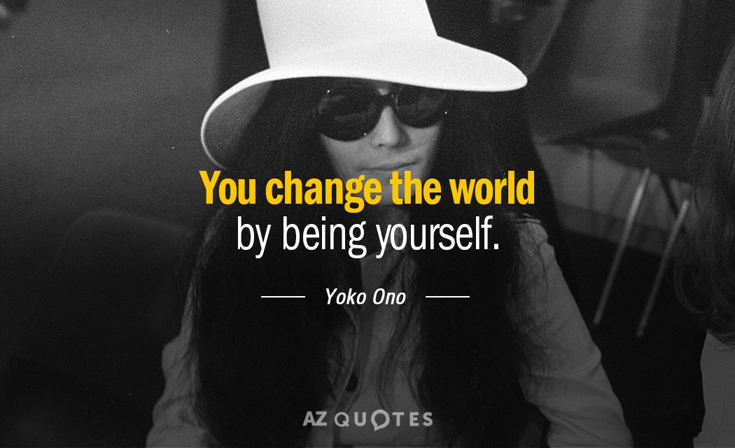 Yoko Ono cita: Cambias el mundo siendo tú mismo.