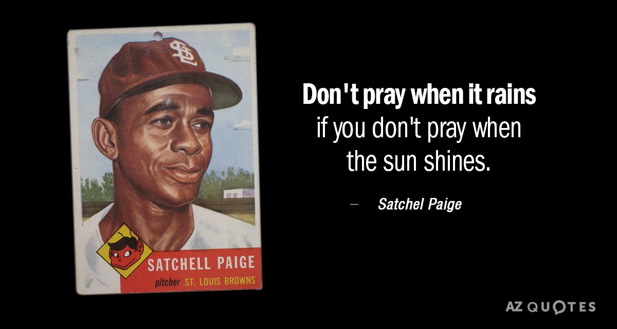 Cita de Satchel Paige: No reces cuando llueve si no rezas cuando brilla el sol.