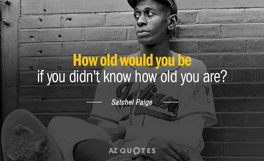 Cita de Satchel Paige: ¿Cuántos años tendrías si no supieras cuántos tienes?
