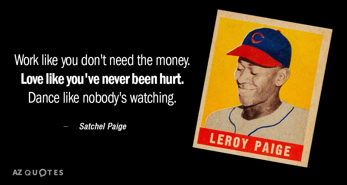 Cita de Satchel Paige: Trabaja como si no necesitaras el dinero. Ama como si nunca te hubieran hecho daño...