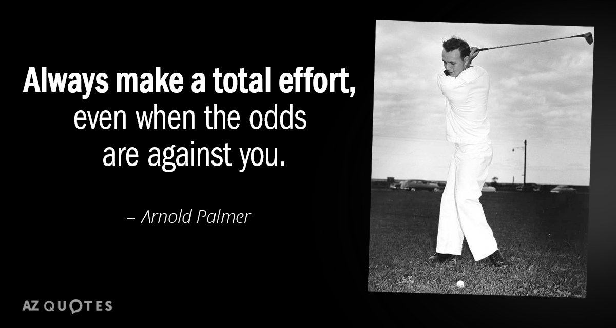 Cita de Arnold Palmer: Haz siempre un esfuerzo total, incluso cuando las probabilidades estén en tu contra.