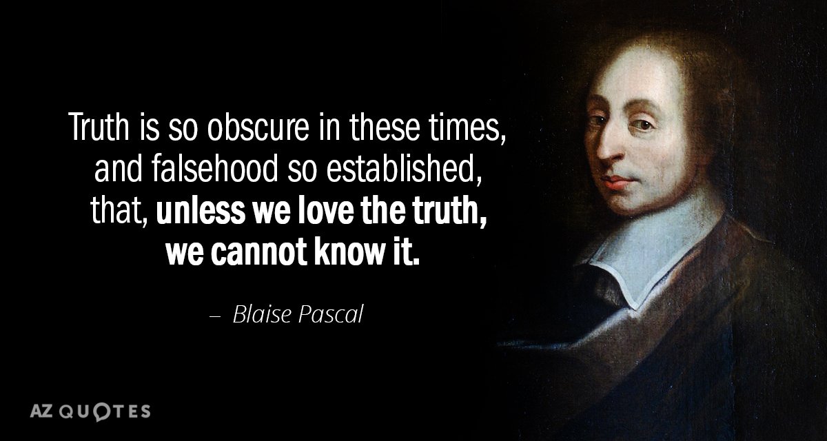 Blaise Pascal cita: La verdad es tan oscura en estos tiempos, y la falsedad tan establecida, que, a menos que...