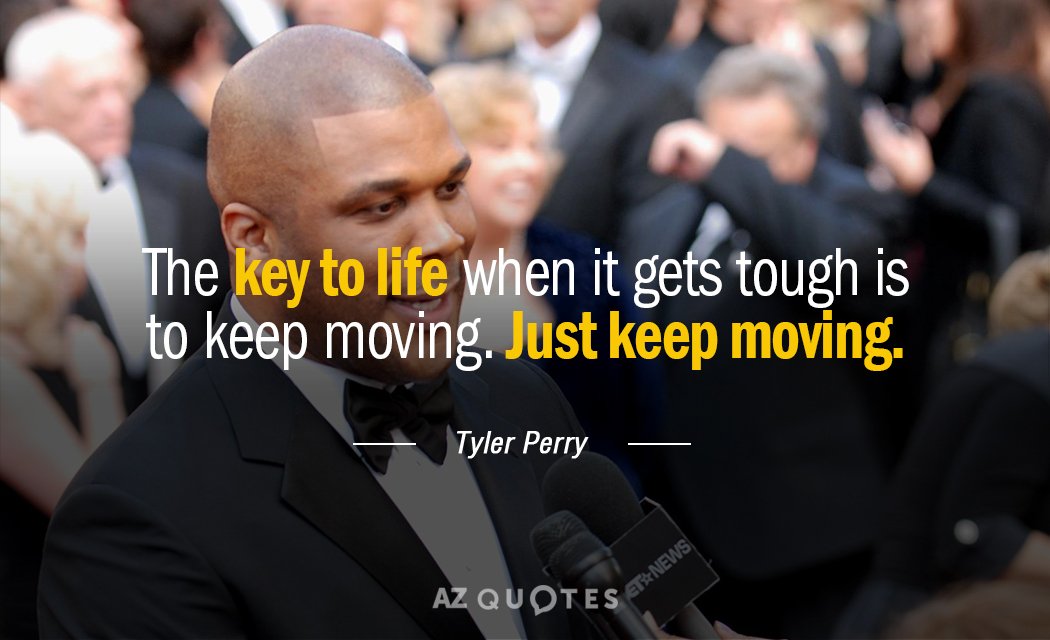 Cita de Tyler Perry: La clave de la vida cuando se pone difícil es seguir adelante. Sólo...