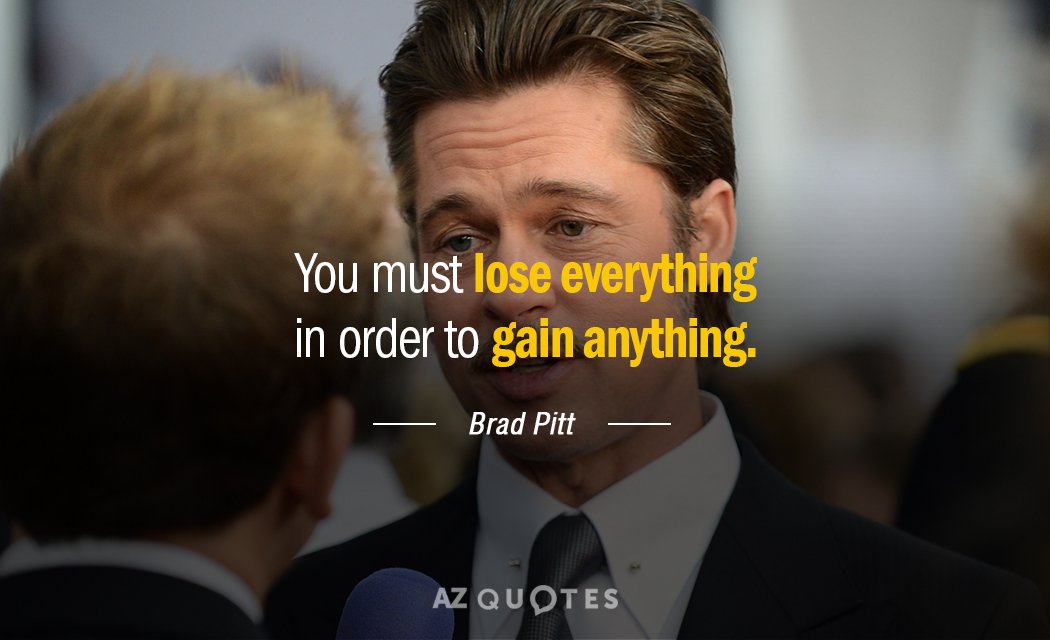 Cita de Brad Pitt: Hay que perderlo todo para ganar algo.