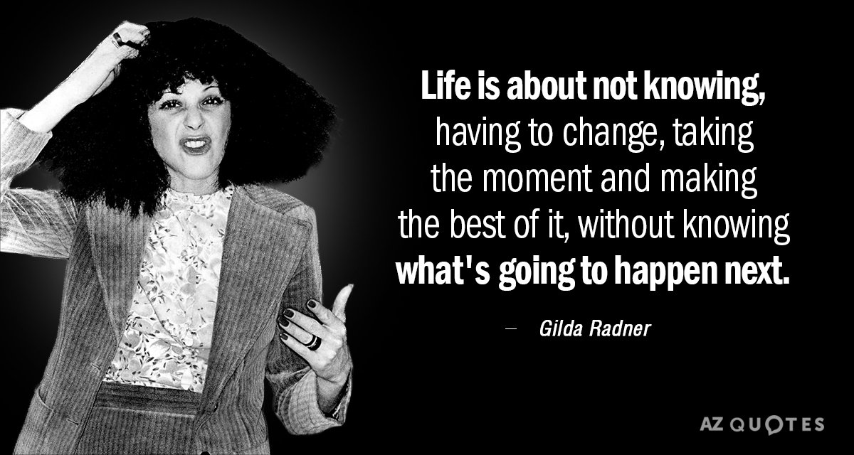 Cita de Gilda Radner: La vida es no saber, tener que cambiar, aprovechar el momento y hacer...