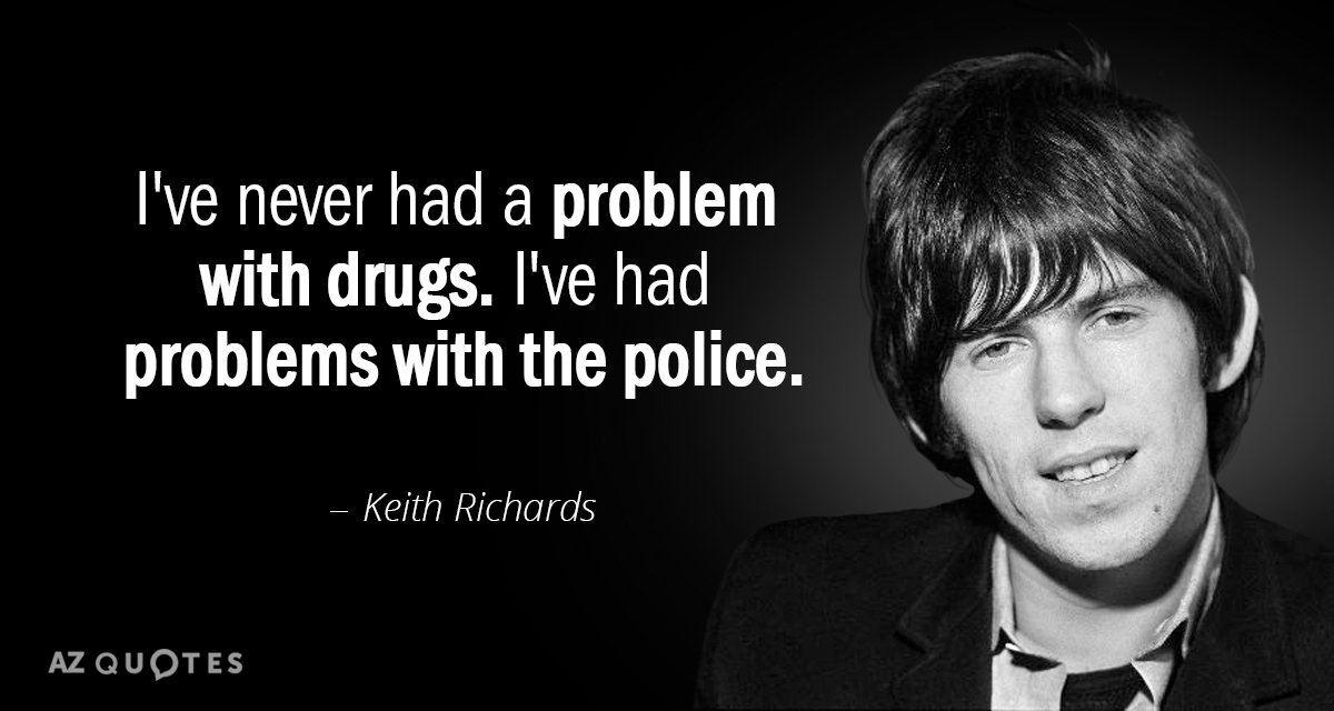 Cita de Keith Richards: Nunca he tenido problemas con las drogas. He tenido problemas con la policía.