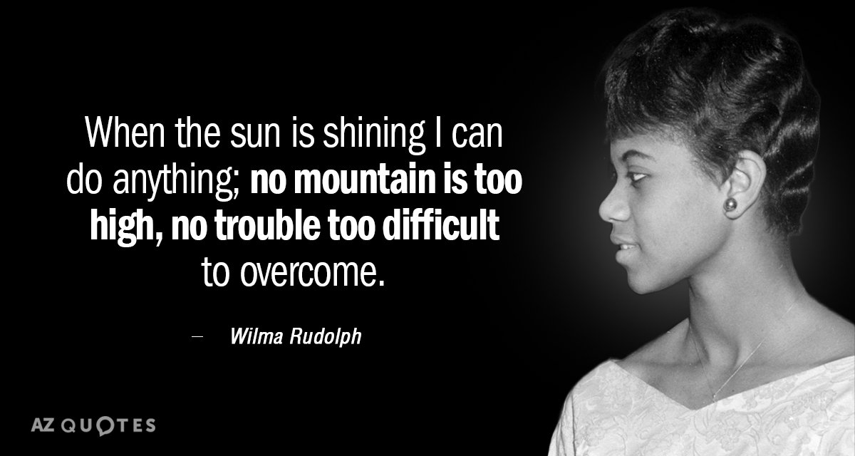 Wilma Rudolph cita: Cuando brilla el sol puedo hacer cualquier cosa; ninguna montaña es demasiado...