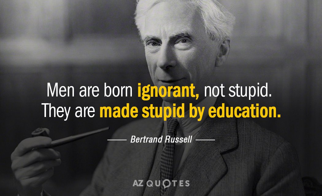 Bertrand Russell cita: Los hombres nacen ignorantes, no estúpidos. La educación los vuelve estúpidos.