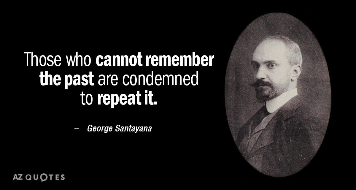 Cita de George Santayana: Quien no recuerda el pasado está condenado a repetirlo.