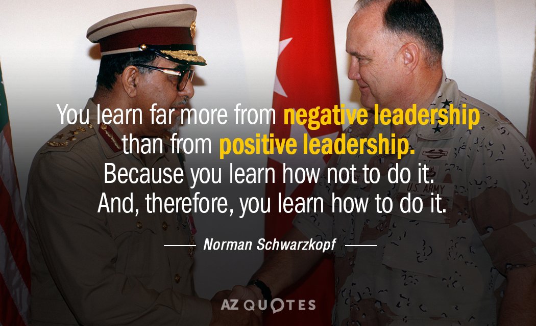 Cita de Norman Schwarzkopf: Se aprende mucho más del liderazgo negativo que del positivo. Porque...
