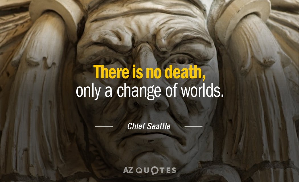 Cita del Jefe Seattle: No hay muerte, sólo un cambio de mundos.