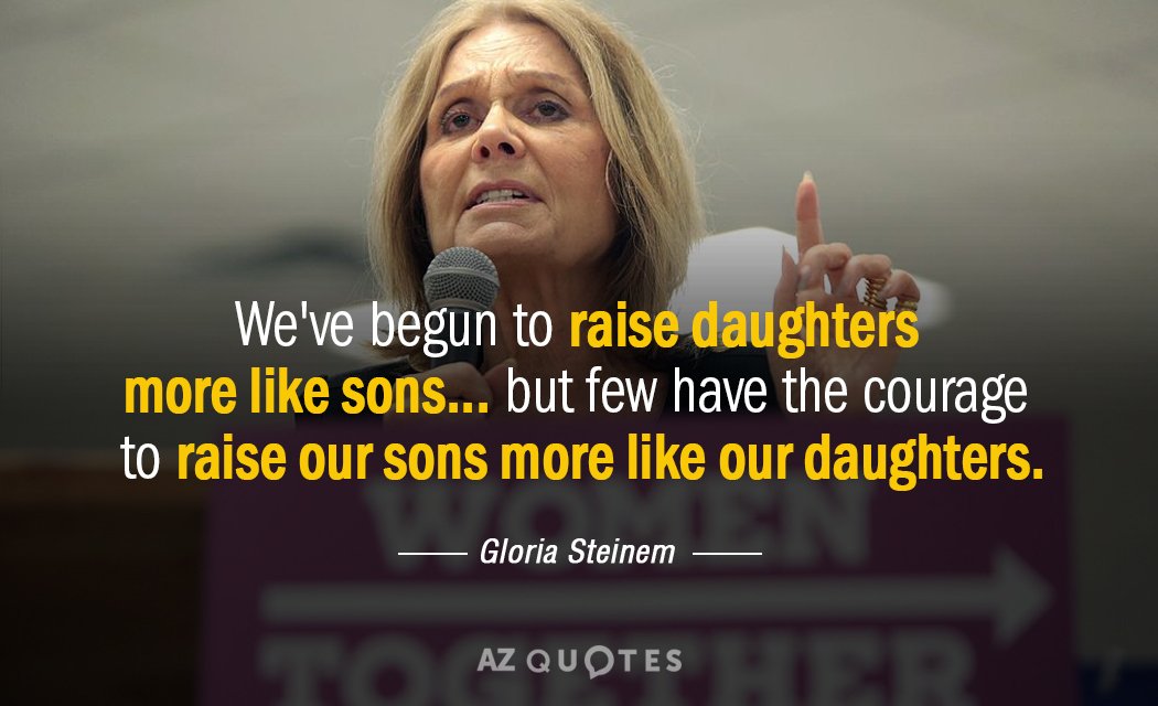 Gloria Steinem cita: Hemos empezado a criar a las hijas más como hijos... pero pocos tienen el valor...