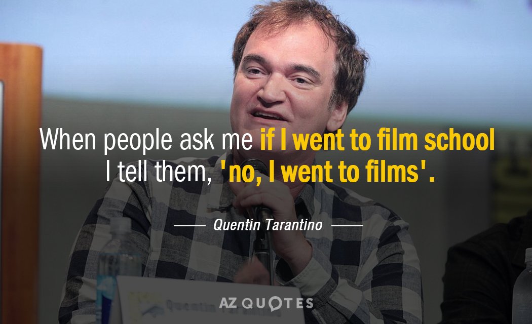 Quentin Tarantino cita: Cuando la gente me pregunta si fui a la escuela de cine les digo...