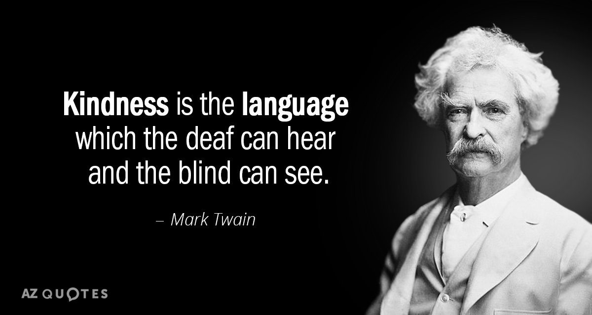Mark Twain cita: La bondad es el lenguaje que los sordos oyen y los ciegos...