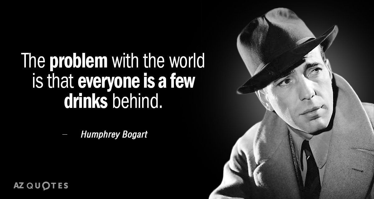 Cita de Humphrey Bogart: El problema del mundo es que todo el mundo lleva unas copas de retraso.