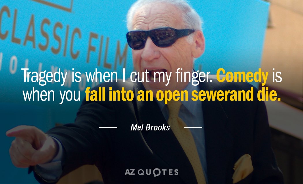 Cita de Mel Brooks: Tragedia es cuando me corto el dedo. Comedia es cuando te caes en...