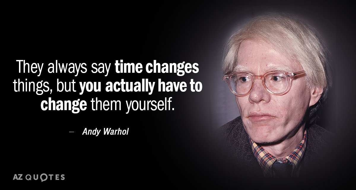 Cita de Andy Warhol: Siempre dicen que el tiempo cambia las cosas, pero en realidad hay que cambiarlas...