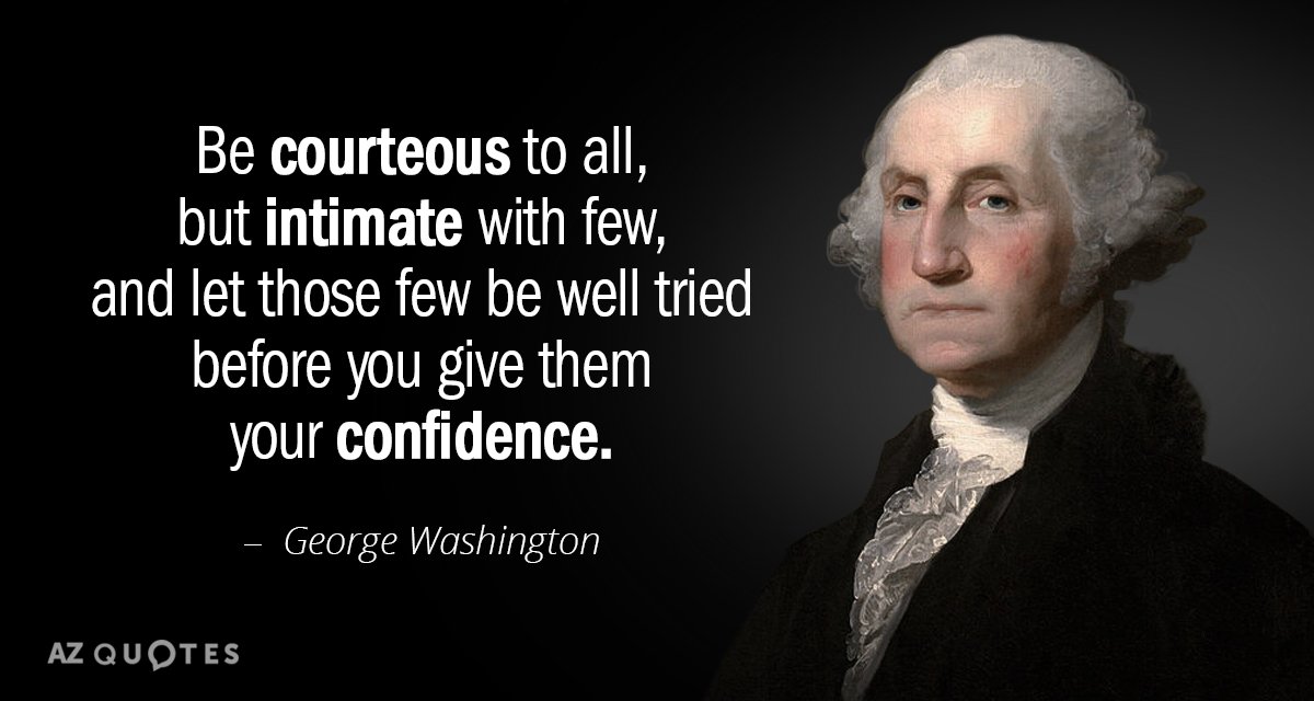 George Washington cita: Sé cortés con todos, pero íntimo con pocos, y que esos pocos sean...