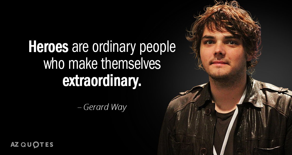 Cita de Gerard Way: Los héroes son personas corrientes que se convierten en extraordinarias.