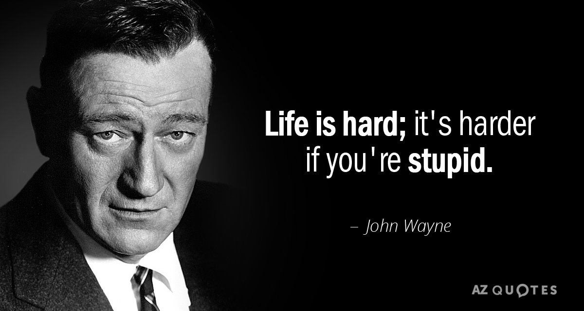 Cita de John Wayne: La vida es dura; es más dura si eres estúpido.