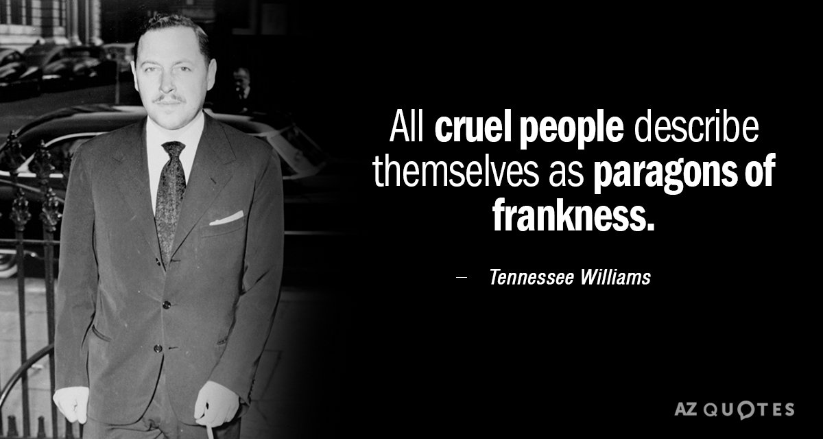 Cita de Tennessee Williams: Todas las personas crueles se describen a sí mismas como dechados de franqueza.