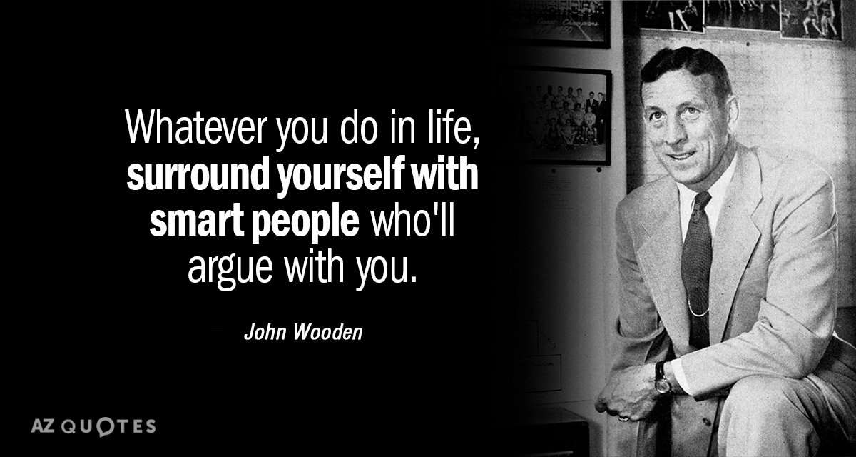 John Wooden cita: Hagas lo que hagas en la vida, rodéate de gente inteligente que discuta...