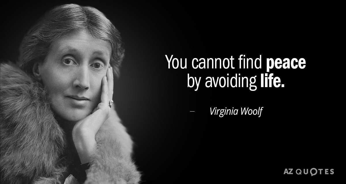 Virginia Woolf cita: No puedes encontrar la paz evitando la vida.