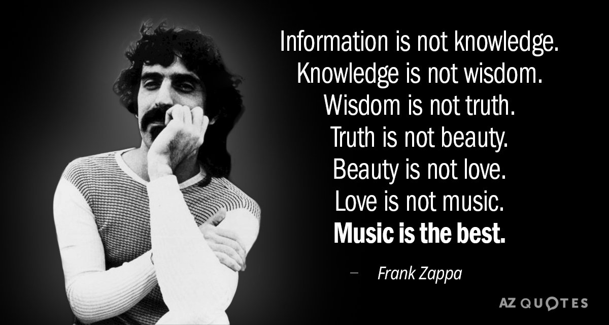 Frank Zappa cita: La información no es conocimiento. El conocimiento no es sabiduría. La sabiduría no es la verdad. La verdad...