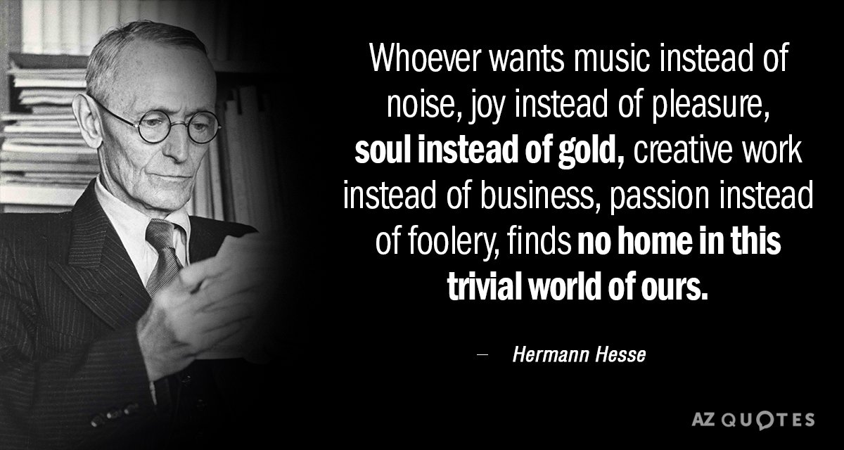 Hermann Hesse cita: Quien quiera música en vez de ruido, alegría en vez de placer, alma en vez de...