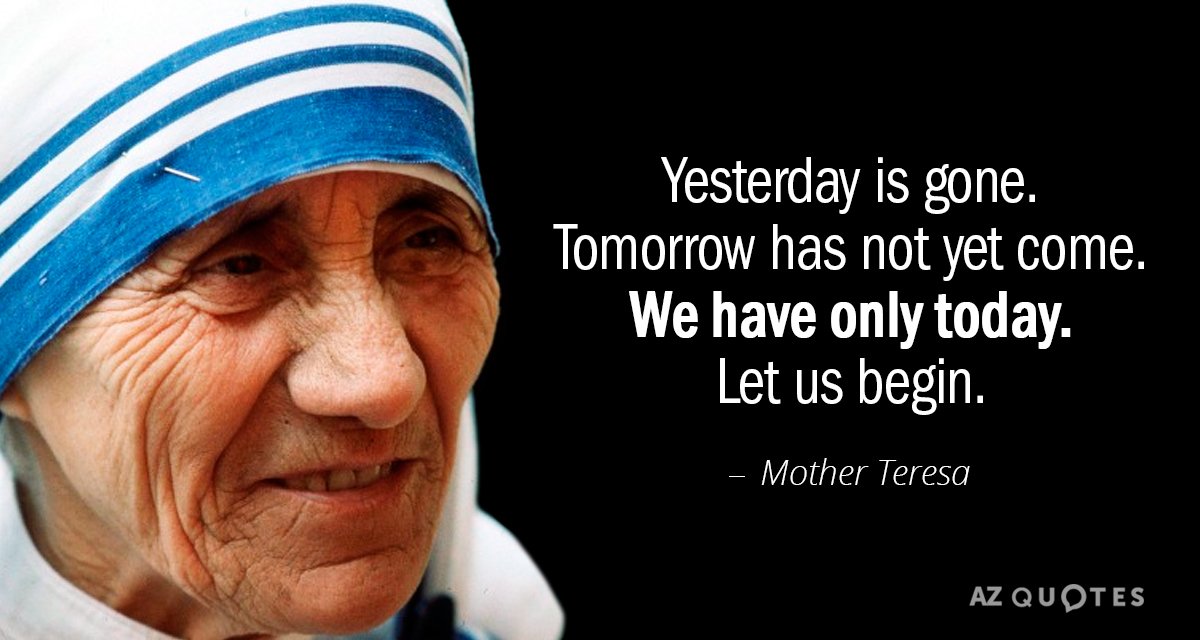Mother Teresa cita: Ayer ya pasó. El mañana aún no ha llegado. Sólo tenemos el día de hoy. Dejemos...