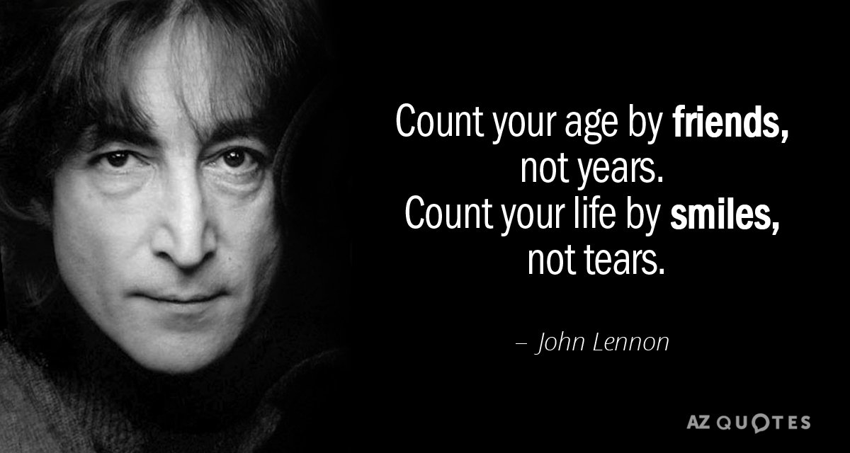John Lennon cita: Cuenta tu edad por amigos, no por años. Cuenta tu vida por sonrisas, no...