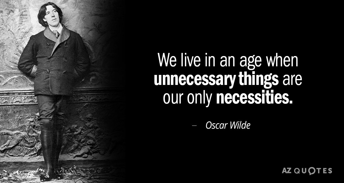 Oscar Wilde cita: Vivimos en una época en la que las cosas innecesarias son nuestras únicas necesidades.