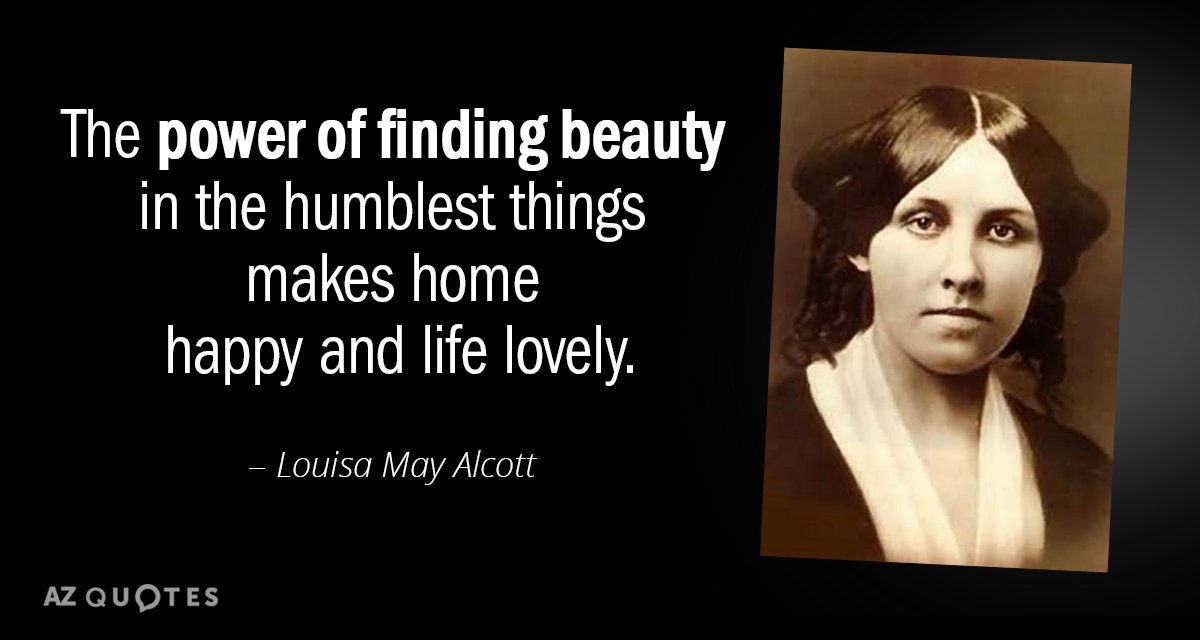 Louisa May Alcott cita: El poder de encontrar la belleza en las cosas más humildes hace feliz al hogar...