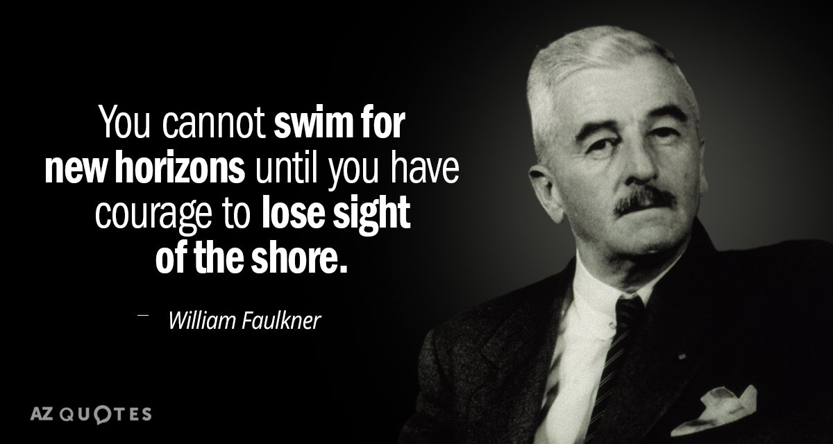 Cita de William Faulkner: No puedes nadar hacia nuevos horizontes hasta que no tienes el valor de perderlos de vista...