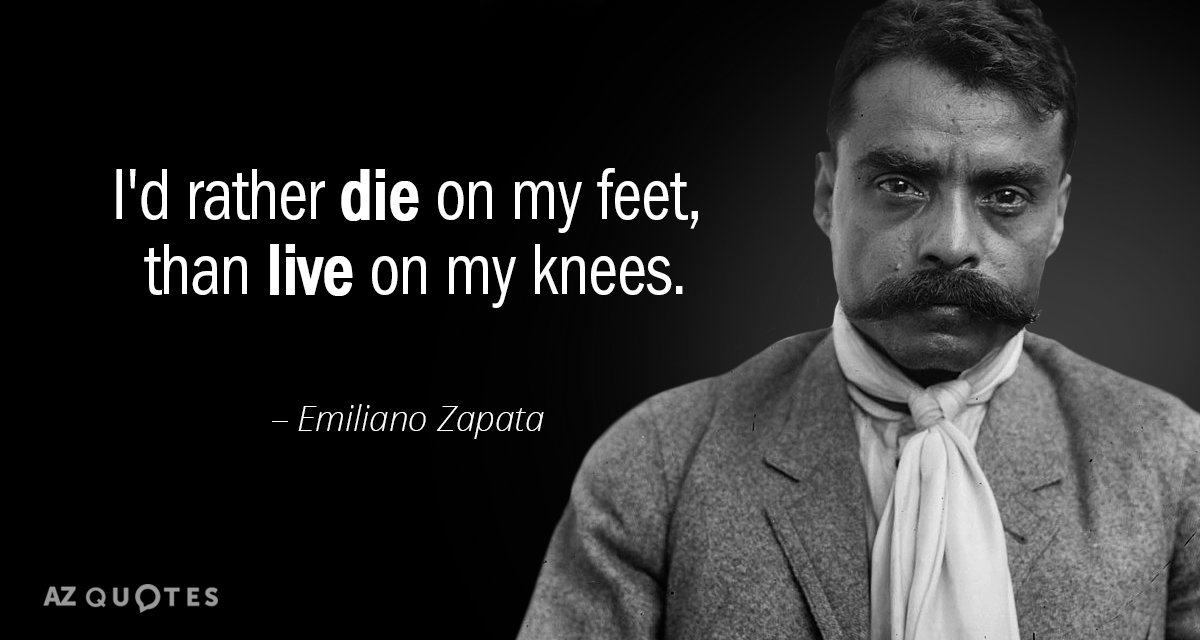 Cita de Emiliano Zapata: Prefiero morir de pie, que vivir de rodillas.