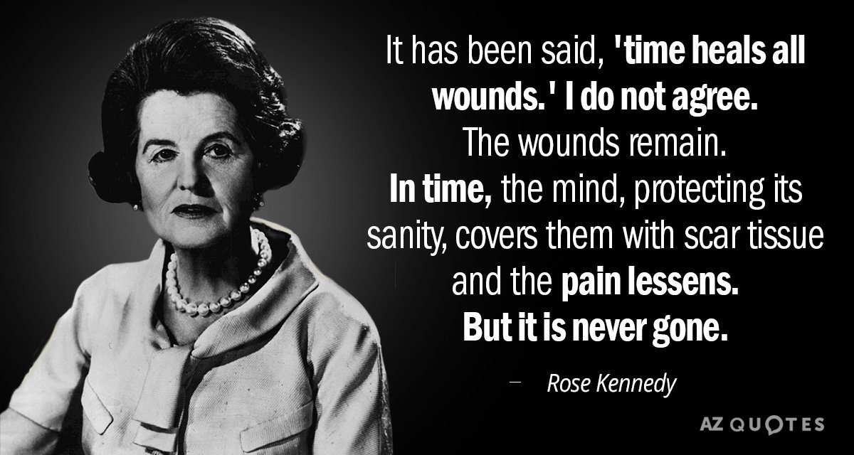 Cita de Rose Kennedy: Se ha dicho que 'el tiempo cura todas las heridas'. No estoy de acuerdo. El...