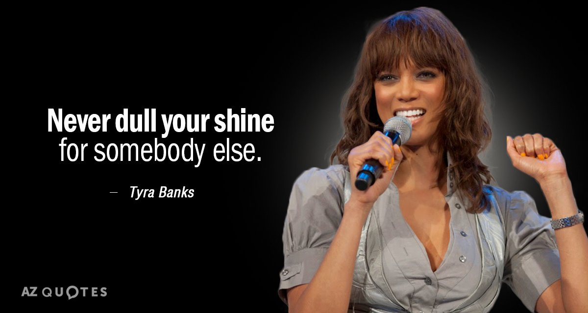 Cita de Tyra Banks: Nunca apagues tu brillo por otra persona.