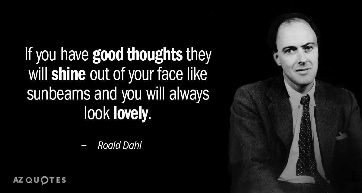Roald Dahl cita: Si tienes buenos pensamientos, brillarán en tu rostro como...