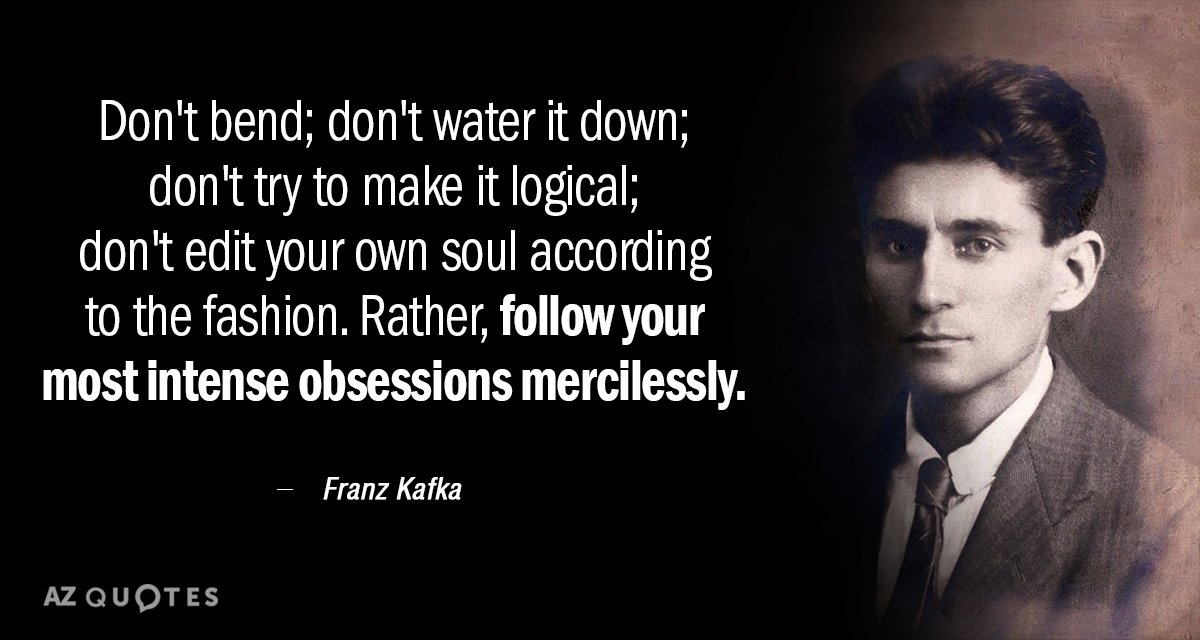 Franz Kafka cita: No te doblegues; no lo suavices; no intentes hacerlo lógico; no...
