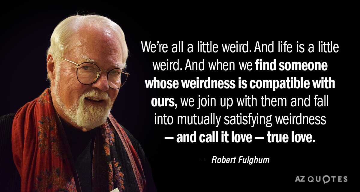 Cita de Robert Fulghum: Todos somos un poco raros. Y la vida es un poco rara. Y cuando...
