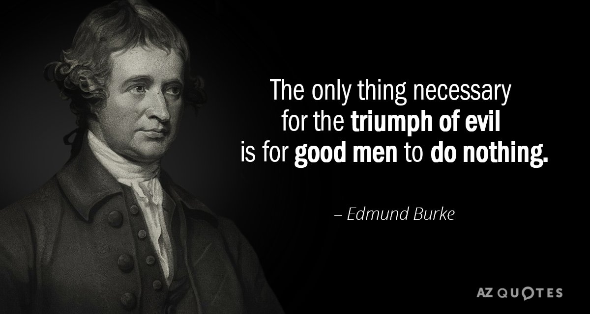 Cita de Edmund Burke: Lo único necesario para el triunfo del mal es que los hombres buenos...