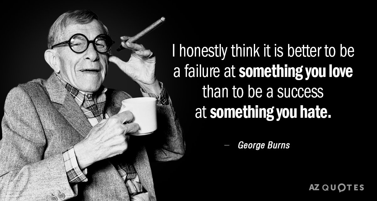 Cita de George Burns: Sinceramente, creo que es mejor fracasar en algo que...