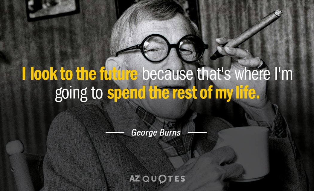 Cita de George Burns: Miro al futuro porque es donde voy a pasar el...