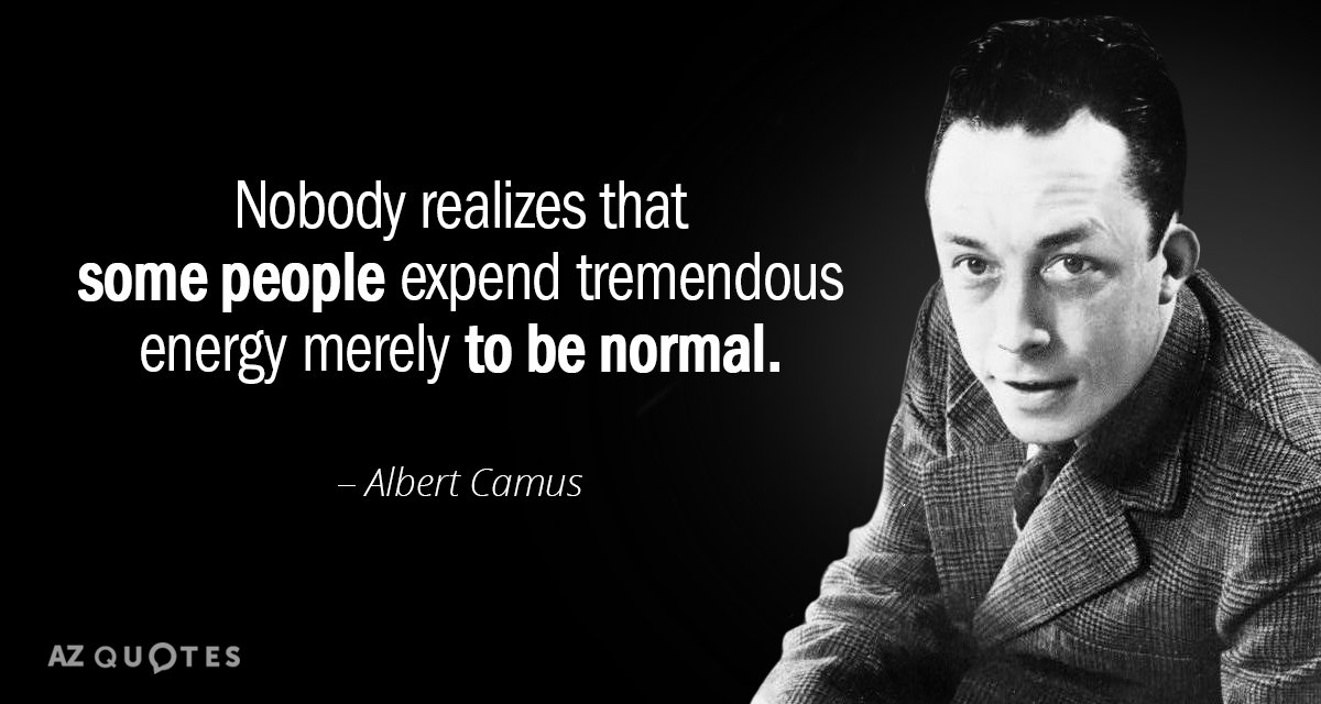 Albert Camus cita: Nadie se da cuenta de que algunas personas gastan una energía tremenda sólo para ser normales.