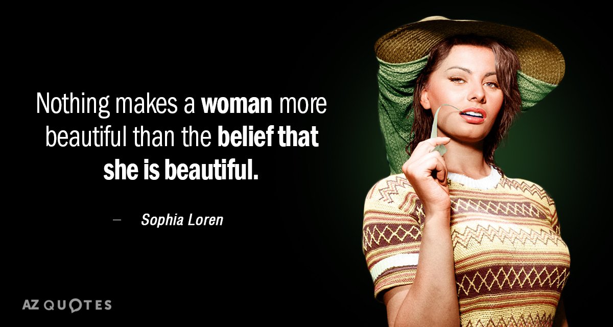 Cita de Sophia Loren: Nada hace más bella a una mujer que la creencia de que es bella.