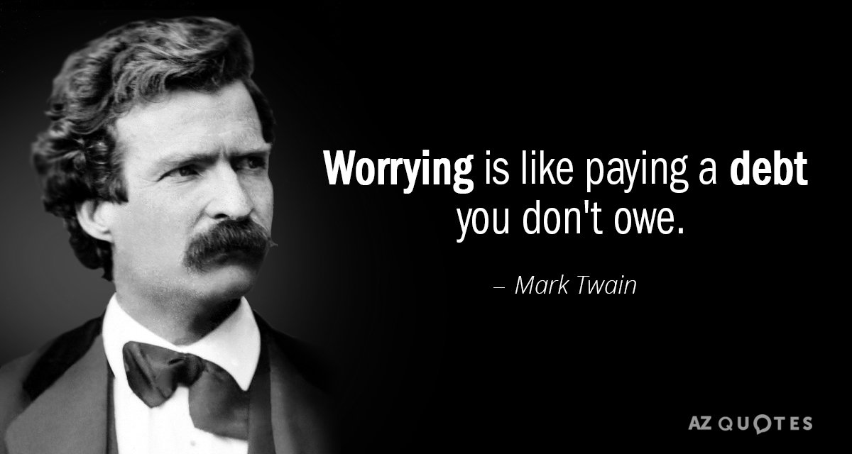Mark Twain cita: Preocuparse es como pagar una deuda que no se tiene.